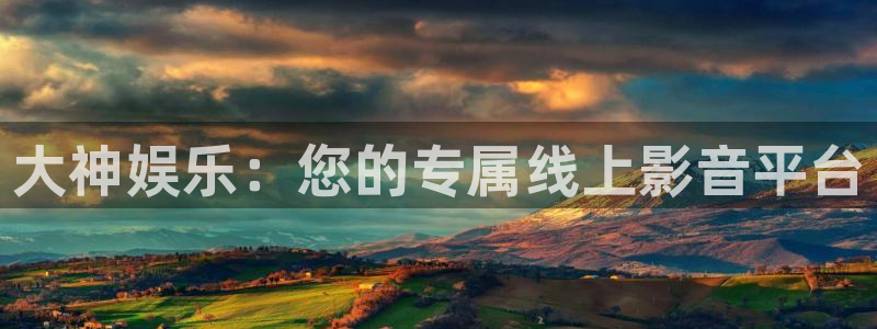 银河官网证券：大神娱乐：您的专属线上影音平台